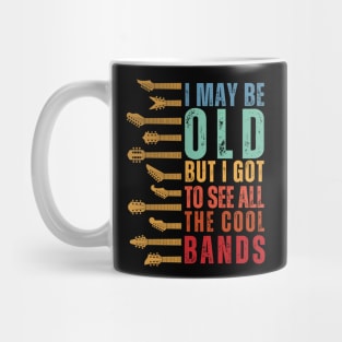 I May Be Old But I Got To See All The Cool Bands Mug